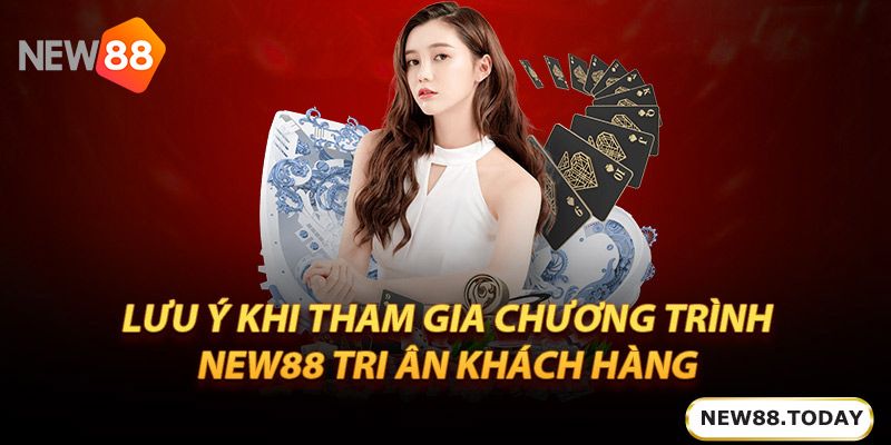 Lưu ý khi tham gia chương trình New88 tri ân khách hàng